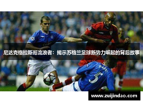 尼达克格拉斯哥流浪者：揭示苏格兰足球新势力崛起的背后故事
