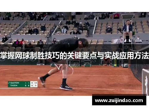 掌握网球制胜技巧的关键要点与实战应用方法