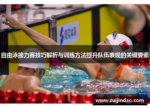 自由泳接力赛技巧解析与训练方法提升队伍表现的关键要素